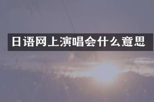 日语网上演唱会什么意思