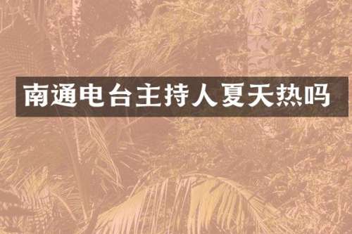 南通电台主持人夏天热吗