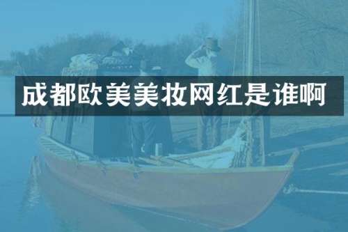 成都欧美美妆网红是谁啊