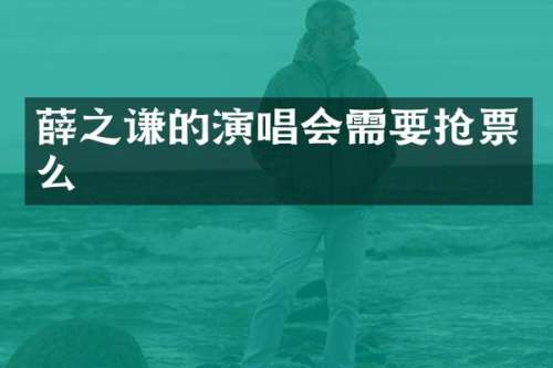 薛之谦的演唱会需要抢票么