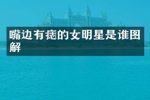嘴边有痣的女明星是谁图解