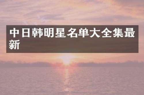 中日韩明星名单大全集最新