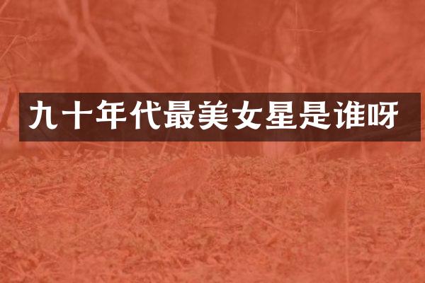 九十年代最星是谁呀