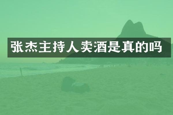 张杰主持人卖酒是真的吗