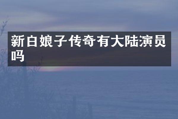 新白娘子传奇有大陆演员吗