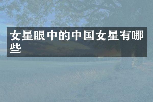 女星眼中的中国女星有哪些