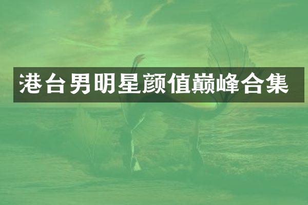 港台男明星颜值巅峰