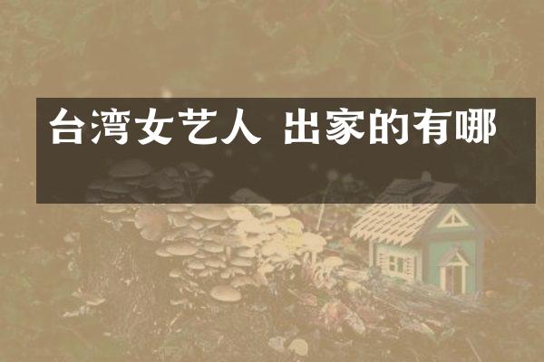 台湾女艺人 出家的有哪些
