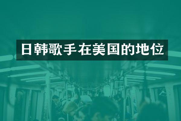 日韩歌手在美国的地位