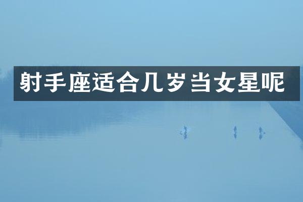 射手座适合几岁当女星呢