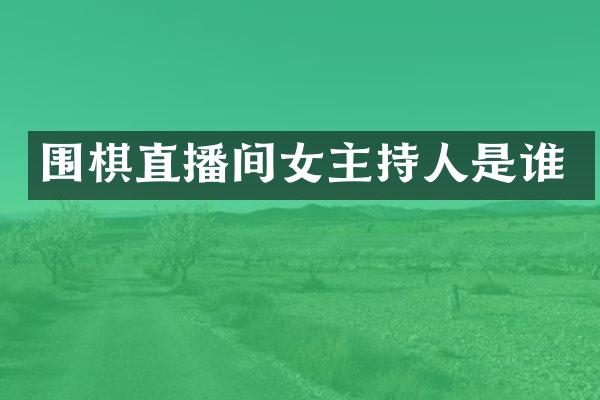 围棋直播间女主持人是谁