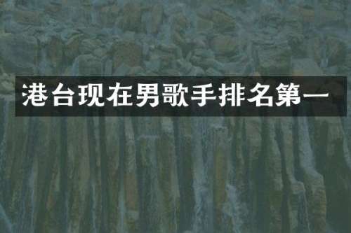 港台现在男歌手排名第一