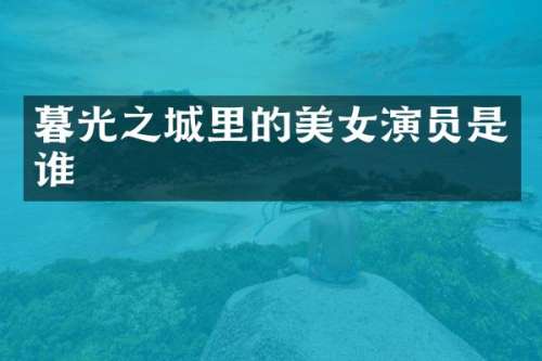 暮光之城里的演员是谁