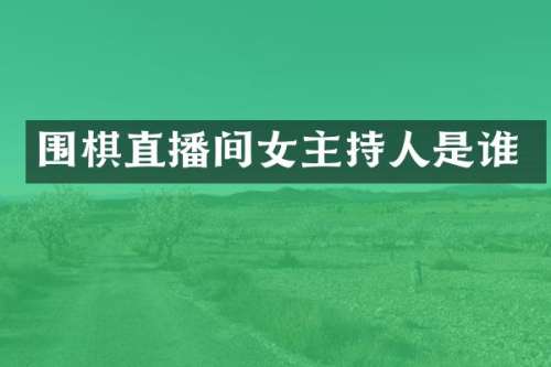 围棋直播间女主持人是谁