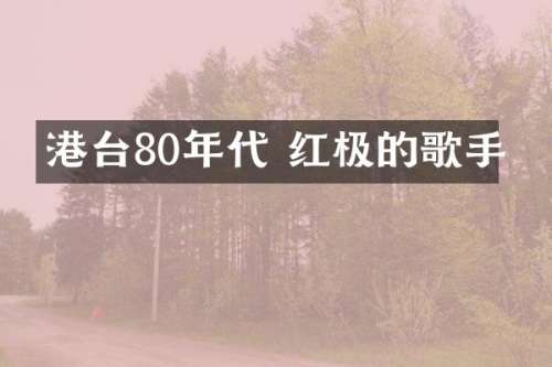 港台80年代 红极的歌手