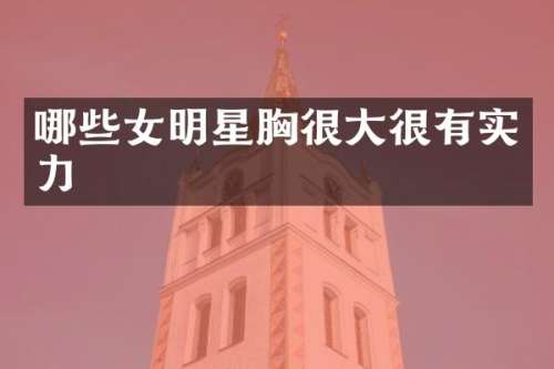 哪些女明星很大很有实力