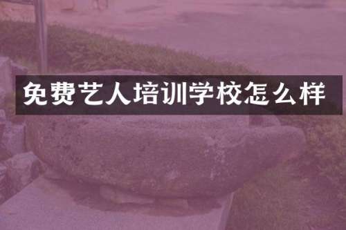 免费艺人培训学校怎么样