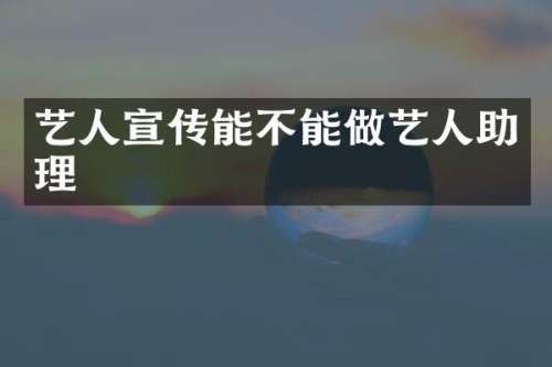 艺人宣传能不能做艺人助理