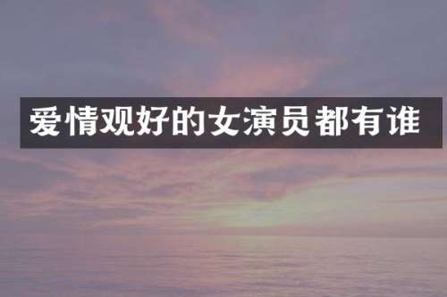 爱情观好的女演员都有谁