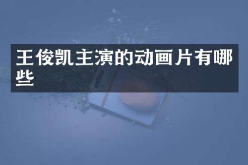 王俊凯主演的动画片有哪些