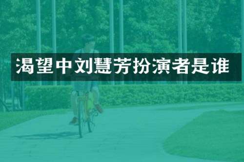 渴望中刘慧芳扮演者是谁