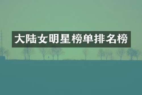 大陆女明星榜单排名榜