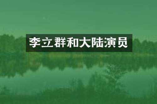 李立群和大陆演员