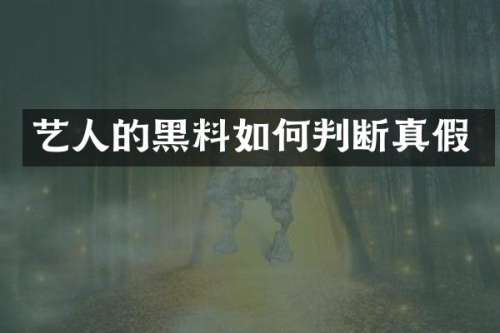 艺人的黑料如何判断真假