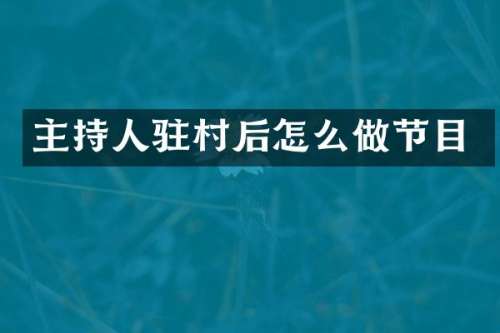 主持人驻村后怎么做节目