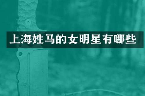 上海姓马的女明星有哪些