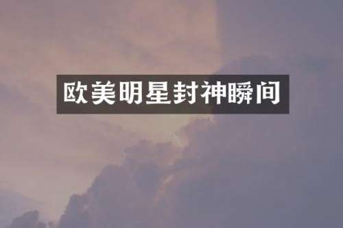 欧美明星封神瞬间