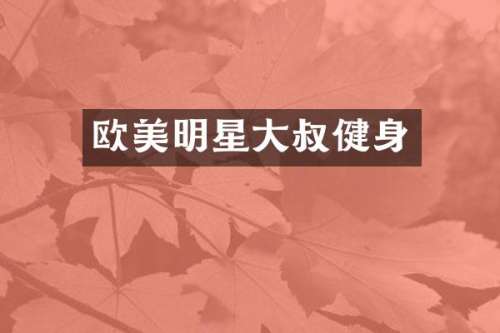 欧美明星大叔健身