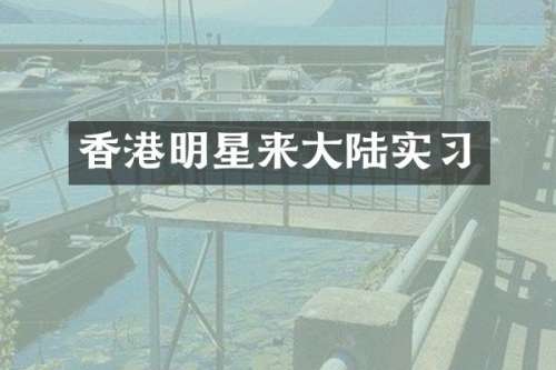 香港明星来大陆实习