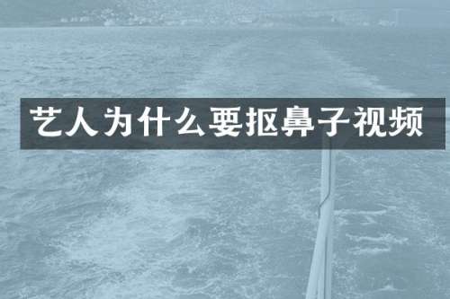 艺人为什么要抠鼻子视频