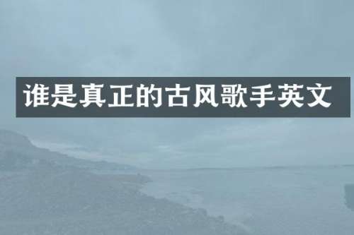 谁是真正的古风歌手英文