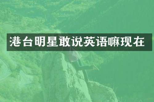 港台明星敢说英语嘛现在