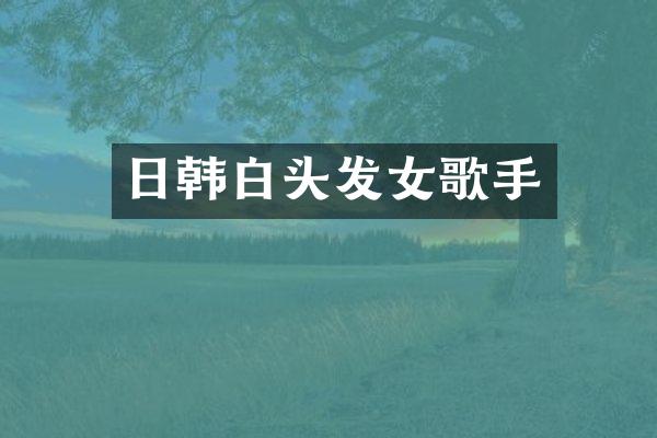 日韩白头发女歌手