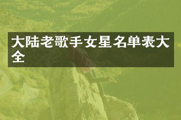 大陆老歌手女星名单表大全