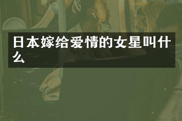 日本嫁给爱情的女星叫什么