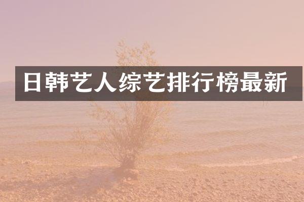 日韩艺人综艺排行榜最新