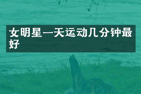女明星一天运动几分钟最好