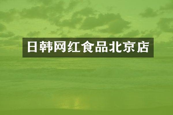 日韩网红食品北京店
