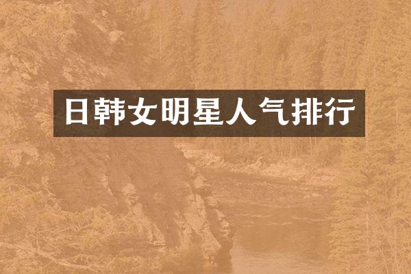 日韩女明星人气排行