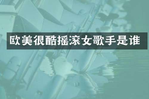 欧美很酷摇滚女歌手是谁