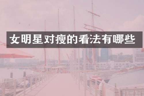 女明星对瘦的看法有哪些