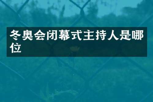 冬奥会闭幕式主持人是哪位