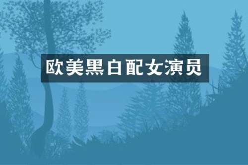 欧美黑白配女演员