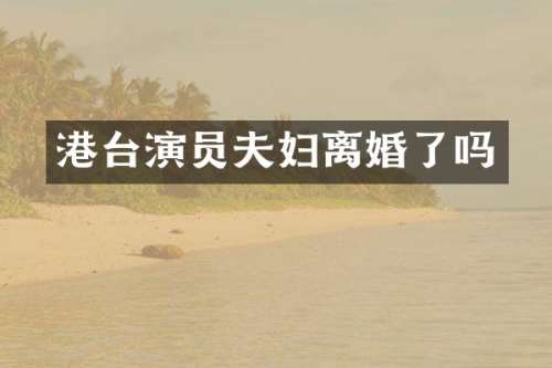 港台演员夫妇离婚了吗