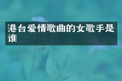 港台爱情歌曲的女歌手是谁