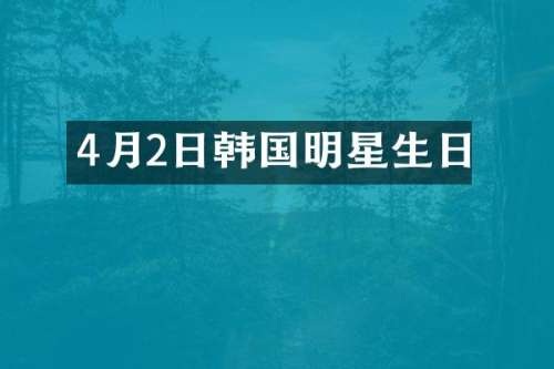 4月2日韩国明星生日